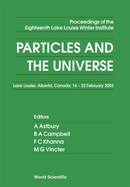 Particles and the Universe: Proceedings of the Eighteenth Lake Louise Winter Institute, Lake Louise, Alberta, Canada, 16 - 22 February 2003