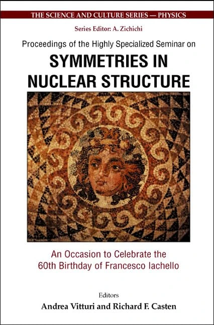 Symmetries in Nuclear Structure: An Occasion to Celebrate the 60th Birthday of Francesco Iachello, Proceedings of the Highly Specialized Seminar, ... (The Science And Culture Series - Physics): 0