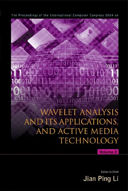 Wavelet Analysis and Its Applications, and Active Media Technology (In 2 Volumes): Proceedings of the International Computer Congress 2004, Logistical Engineering University, P R China 28 - 30 May 2004