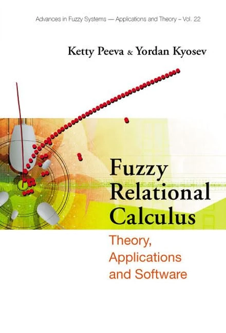 Fuzzy Relational Calculus: Theory, Applications And Software (With Cd-rom): 22 (Advances In Fuzzy Systems-applications And Theory)