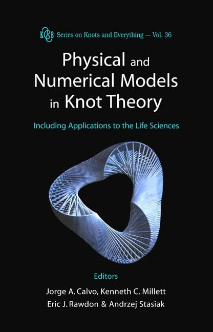 Physical And Numerical Models In Knot Theory: Including Applications To The Life Sciences: 36 (Series on Knots & Everything)