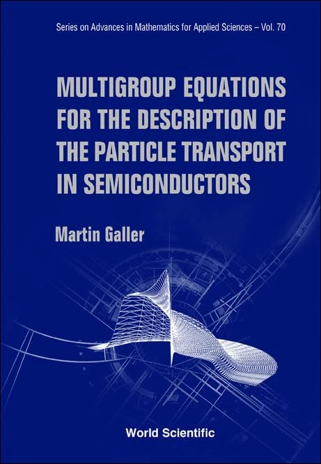 Multigroup Equations For The Description Of The Particle Transport In Semiconductors: 70 (Series on Advances in Mathematics for Applied Sciences)