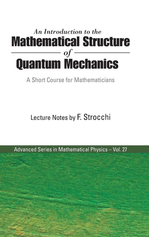 Introduction To The Mathematical Structure Of Quantum Mechanics, An: A Short Course For Mathematicians: 27 (Advanced Series In Mathematical Physics)