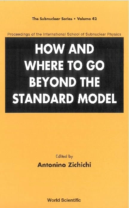 HOW AND WHERE TO GO BEYOND THE STANDARD MODEL - PROCEEDINGS OF THE INTERNATIONAL SCHOOL OF SUBNUCLEAR PHYSICS: 42 (The Subnuclear Series)