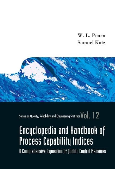 Encyclopedia And Handbook Of Process Capability Indices: A Comprehensive Exposition Of Quality Control Measures: 12 (Series on Quality, Reliability and Engineering Statistics)