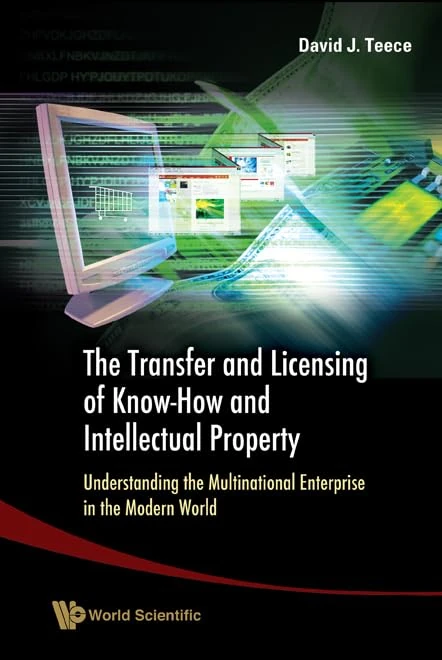TRANSFER AND LICENSING OF KNOW-HOW AND INTELLECTUAL PROPERTY, THE: UNDERSTANDING THE MULTINATIONAL ENTERPRISE IN THE MODERN WORLD