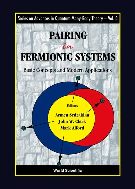 Pairing in Fermionic Systems: Basic Concepts and Modern Applications (Series on Advances in Quantum Many-Body Theory): 8