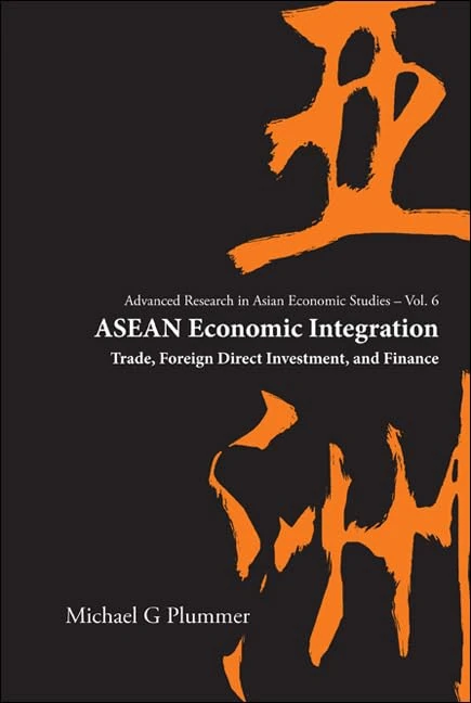 ASEAN ECONOMIC INTEGRATION: TRADE, FOREIGN DIRECT INVESTMENT, AND FINANCE: 6 (Advanced Research on Asian Economy and Economies of Other Continents)