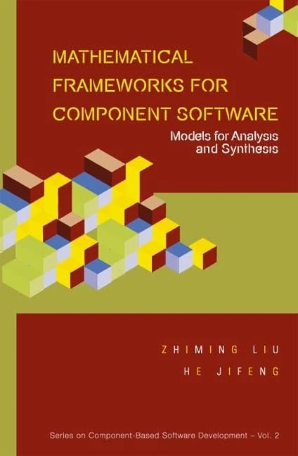 Mathematical Frameworks for Component Software: Models for Analysis and Synthesis (Series on Component-based Software Development): 2