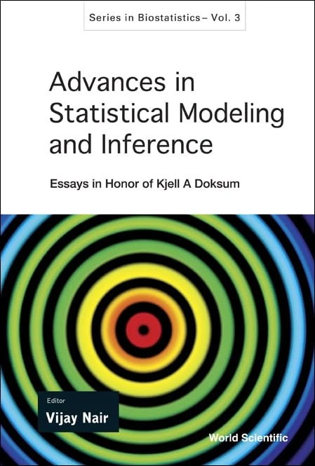 ADVANCES IN STATISTICAL MODELING AND INFERENCE: ESSAYS IN HONOR OF KJELL A DOKSUM: 3 (Series In Biostatistics)