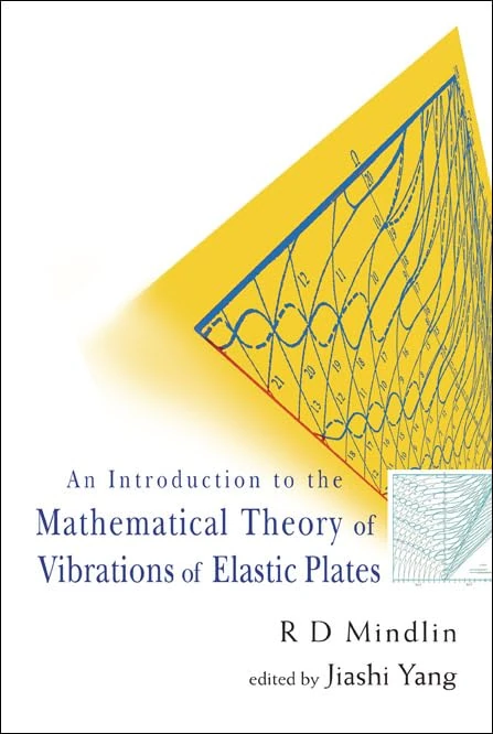 INTRODUCTION TO THE MATHEMATICAL THEORY OF VIBRATIONS OF ELASTIC PLATES, AN - BY R D MINDLIN