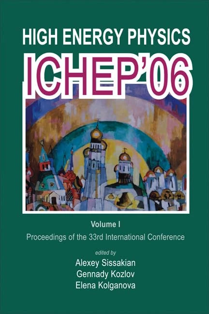 HIGH ENERGY PHYSICS: ICHEP 2006 - PROCEEDINGS OF THE 33TH INTERNATIONAL CONFERENCE (IN 2 VOLUMES): Proceedings of the 33rd International Conference, Moscow, Russia, 26 July- 2 August 2006