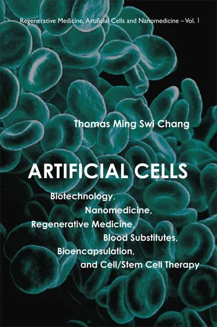 ARTIFICIAL CELLS: BIOTECHNOLOGY, NANOMEDICINE, REGENERATIVE MEDICINE, BLOOD SUBSTITUTES, BIOENCAPSULATION, AND CELL/STEM CELL THERAPY: 1 (Regenerative Medicine, Artificial Cells And Nanomedicine)