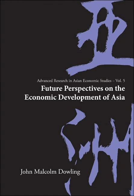 FUTURE PERSPECTIVES ON THE ECONOMIC DEVELOPMENT OF ASIA: 5 (Advanced Research on Asian Economy and Economies of Other Continents)