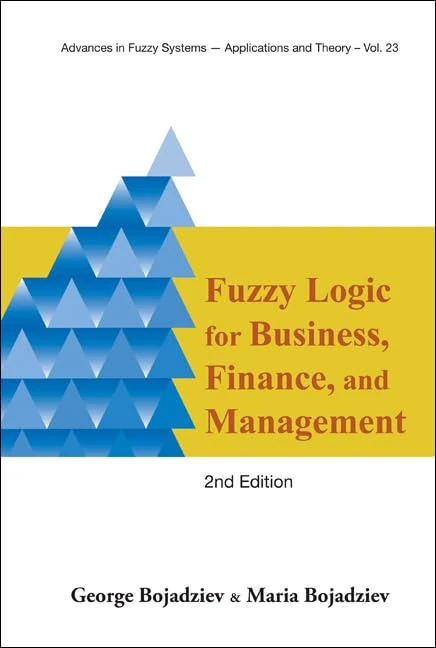 FUZZY LOGIC FOR BUSINESS, FINANCE, AND MANAGEMENT (2ND EDITION): 23 (Advances In Fuzzy Systems-applications And Theory)