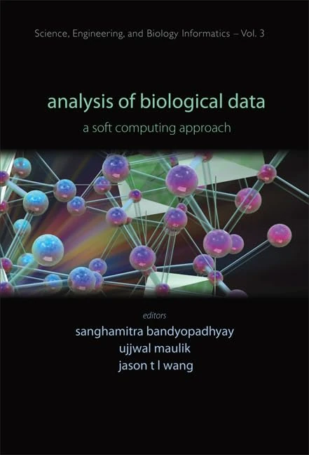 ANALYSIS OF BIOLOGICAL DATA: A SOFT COMPUTING APPROACH: 3 (Science, Engineering, And Biology Informatics)