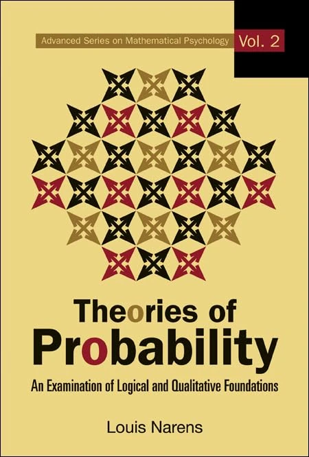 THEORIES OF PROBABILITY: AN EXAMINATION OF LOGICAL AND QUALITATIVE FOUNDATIONS: 2 (Advanced Series on Mathematical Psychology)