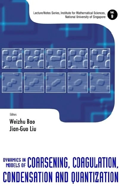 DYNAMICS IN MODELS OF COARSENING, COAGULATION, CONDENSATION AND QUANTIZATION: 9 (Lecture Notes Series, Institute for Mathematical Sciences, National University of Singapore)