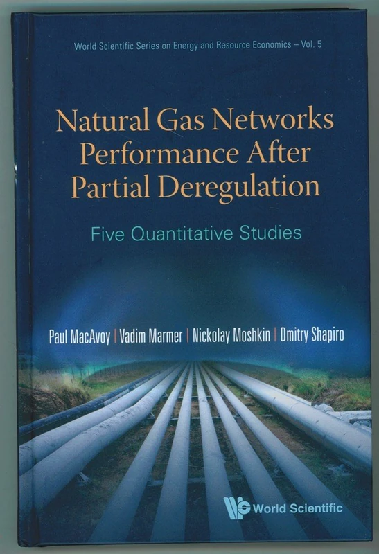 NATURAL GAS NETWORKS PERFORMANCE AFTER PARTIAL DEREGULATION: FIVE QUANTITATIVE STUDIES: 5 (World Scientific Series on Environmental and Energy Economics and Policy)