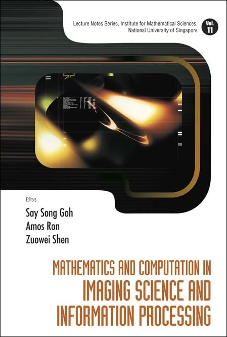 MATHEMATICS AND COMPUTATION IN IMAGING SCIENCE AND INFORMATION PROCESSING: 11 (Lecture Notes Series, Institute for Mathematical Sciences, National University of Singapore)