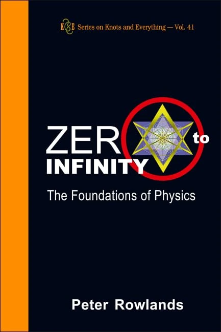 ZERO TO INFINITY: THE FOUNDATIONS OF PHYSICS: 41 (Series on Knots & Everything)