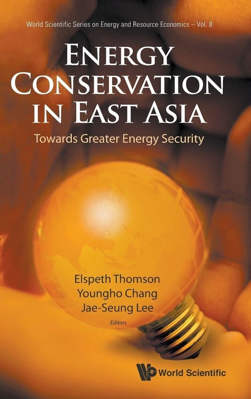 Energy Conservation in East Asia: Towards Greater Energy Security: 7 (World Scientific Series on Environmental and Energy Economics and Policy)