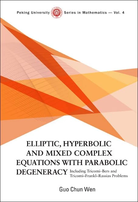 ELLIPTIC, HYPERBOLIC AND MIXED COMPLEX EQUATIONS WITH PARABOLIC DEGENERACY: INCLUDING TRICOMI-BERS AND TRICOMI-FRANKL-RASSIAS PROBLEMS: 4 (Peking University Series In Mathematics)