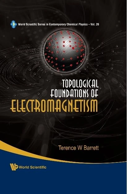 TOPOLOGICAL FOUNDATIONS OF ELECTROMAGNETISM: 0 (WORLD SCIENTIFIC SERIES IN CONTEMPORARY CHEMICAL PHYSICS)