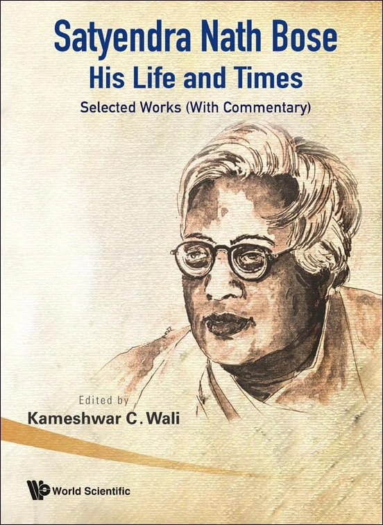 SATYENDRA NATH BOSE -- HIS LIFE AND TIMES: SELECTED WORKS (WITH COMMENTARY)