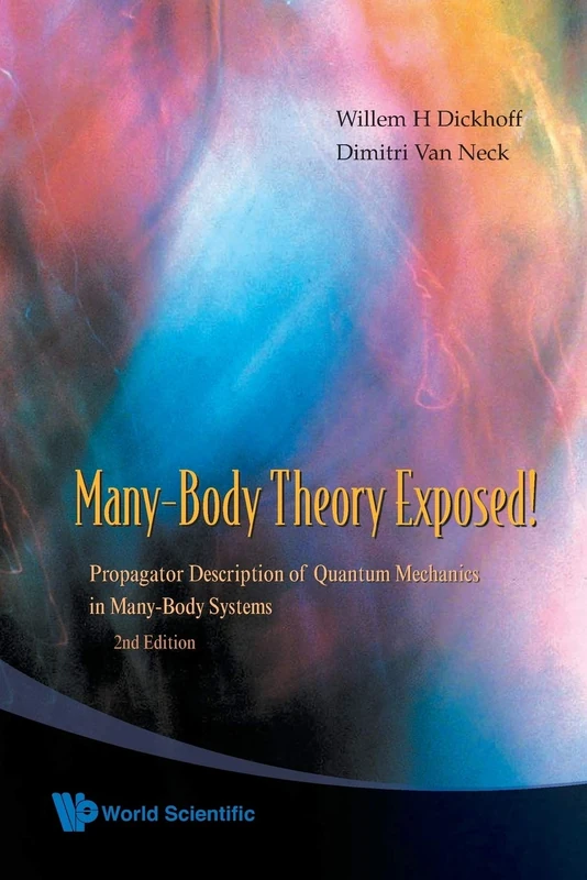 MANY-BODY THEORY EXPOSED! PROPAGATOR DESCRIPTION OF QUANTUM MECHANICS IN MANY-BODY SYSTEMS (2ND EDITION)