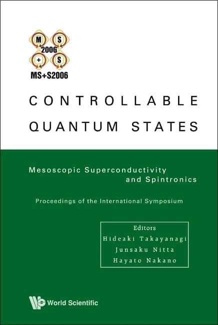 CONTROLLABLE QUANTUM STATES: MESOSCOPIC SUPERCONDUCTIVITY AND SPINTRONICS (MS+S2006) - PROCEEDINGS OF THE INTERNATIONAL SYMPOSIUM