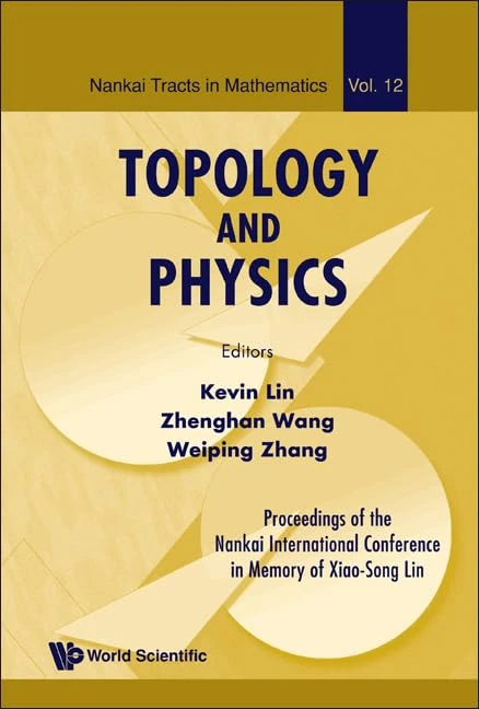 TOPOLOGY AND PHYSICS - PROCEEDINGS OF THE NANKAI INTERNATIONAL CONFERENCE IN MEMORY OF XIAO-SONG LIN: 12 (Nankai Tracts in Mathematics)