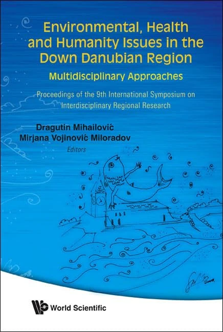 ENVIRONMENTAL, HEALTH AND HUMANITY ISSUES IN THE DOWN DANUBIAN REGION: MULTIDISCIPLINARY APPROACH - PROCEEDINGS OF THE 9TH INTERNATIONAL SYMPOSIUM ON INTERDISCIPLINARY REGIONAL RESEARCH