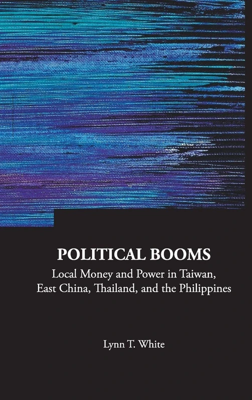 Political Booms: Local Money And Power In Taiwan, East China, Thailand, And The Philippines (Series On Contemporary China): 16
