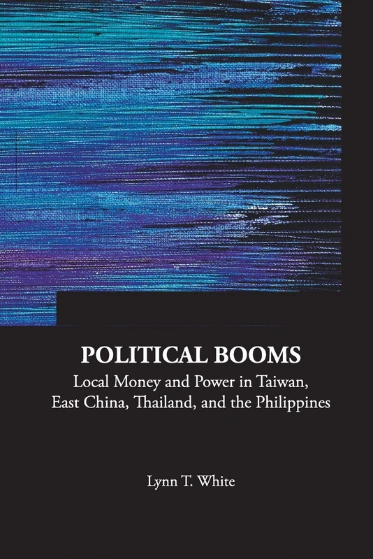 Political Booms: Local Money And Power In Taiwan, East China, Thailand, And The Philippines: 16 (Series on Contemporary China)