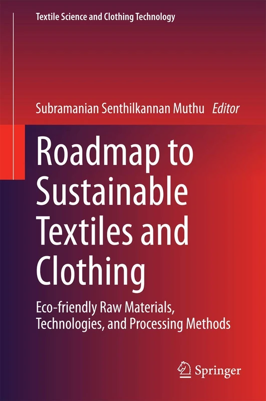 Roadmap to Sustainable Textiles and Clothing: Eco-friendly Raw Materials, Technologies, and Processing Methods (Textile Science and Clothing Technology)