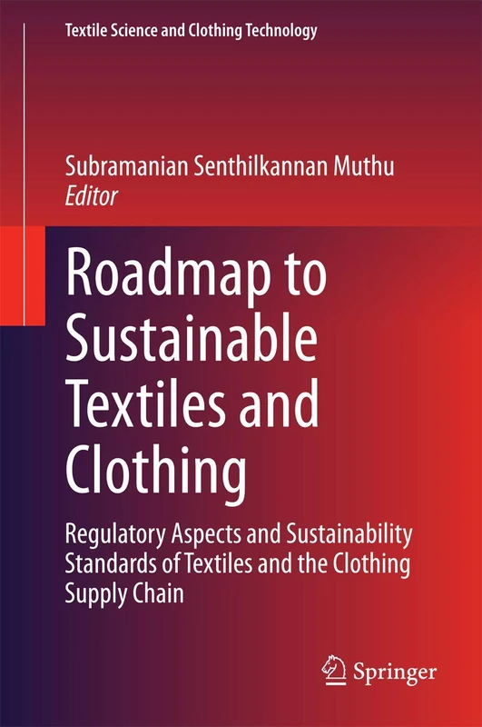 Roadmap to Sustainable Textiles and Clothing: Regulatory Aspects and Sustainability Standards of Textiles and the Clothing Supply Chain (Textile Science and Clothing Technology)