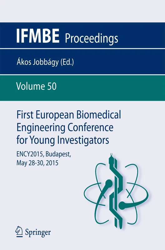 First European Biomedical Engineering Conference for Young Investigators: ENCY2015, Budapest, May 28 - 30, 2015: 50 (IFMBE Proceedings, 50)