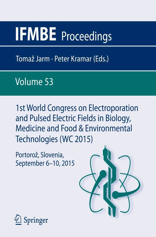 1st World Congress on Electroporation and Pulsed Electric Fields in Biology, Medicine and Food & Environmental Technologies: Portorož, Slovenia, September 6 –10, 2015: 53 (IFMBE Proceedings, 53)