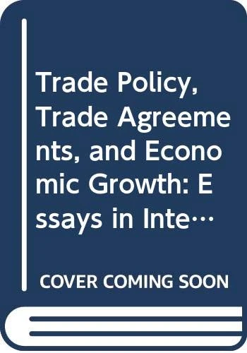 Trade Policy, Trade Agreements, And Economic Growth: Essays In International Trade Theory: 0 (World Scientific Studies in International Economics)