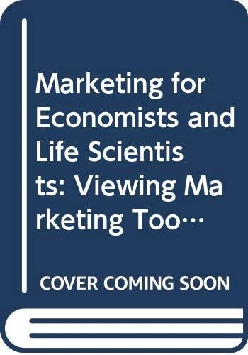 Marketing For Economists And Life Scientists: Viewing Marketing Tools As Informative And Risk Reduction/demand Enhancing: 0 (World Scientific-Now Publishers Series in Business)