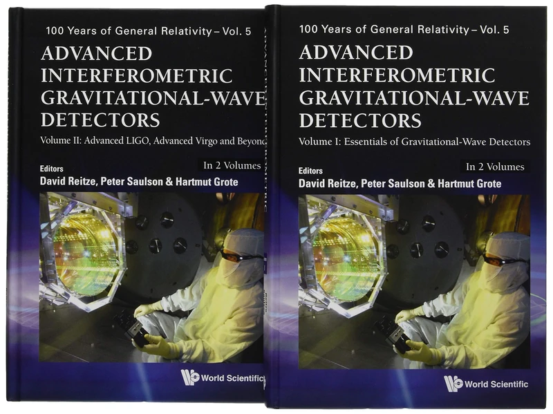 Advanced Interferometric Gravitational-wave Detectors (In 2 Volumes): Essentials of Gravitational Wave Detectors / Advanced Ligo, Advanced Virgo and Beyond: 5 (100 Years of General Relativity)