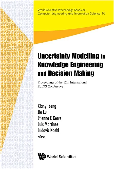 Uncertainty Modelling in Knowledge Engineering and Decision Making: Proceedings of the 12th International FLINS Conference (FLINS 2016): 10 (World ... Computer Engineering And Information Science)