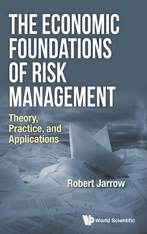 Economic Foundations Of Risk Management, The: Theory, Practice, And Applications