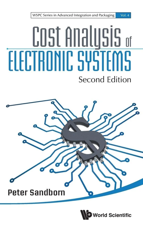 Cost Analysis of Electronic Systems (Second Edition): 4 (Wspc Series In Advanced Integration And Packaging)