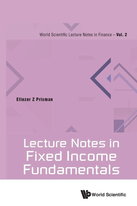Lecture Notes In Fixed Income Fundamentals: 2 (WORLD SCIENTIFIC LECTURE NOTES IN FINANCE)