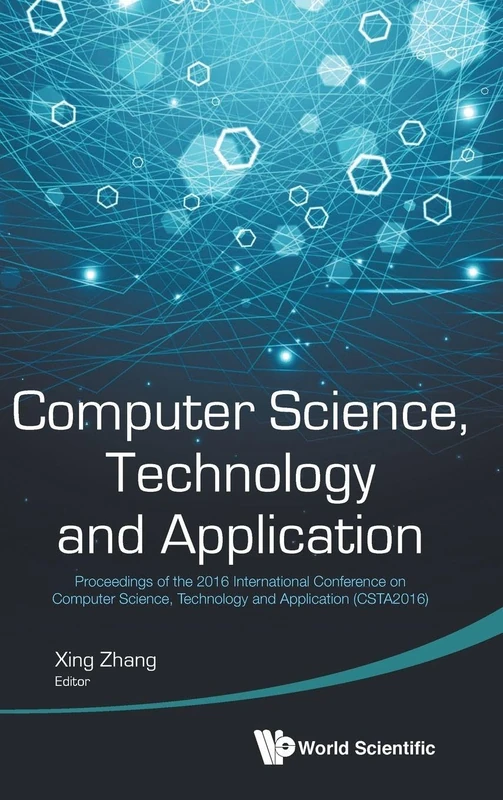 Computer Science, Technology and Application: Proceedings of the 2016 International Conference on Computer Science, Technology and Application (CSTA2016)