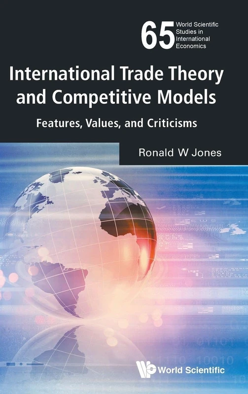 International Trade Theory And Competitive Models: Features, Values, And Criticisms (World Scientific Studies in International Economics): 65