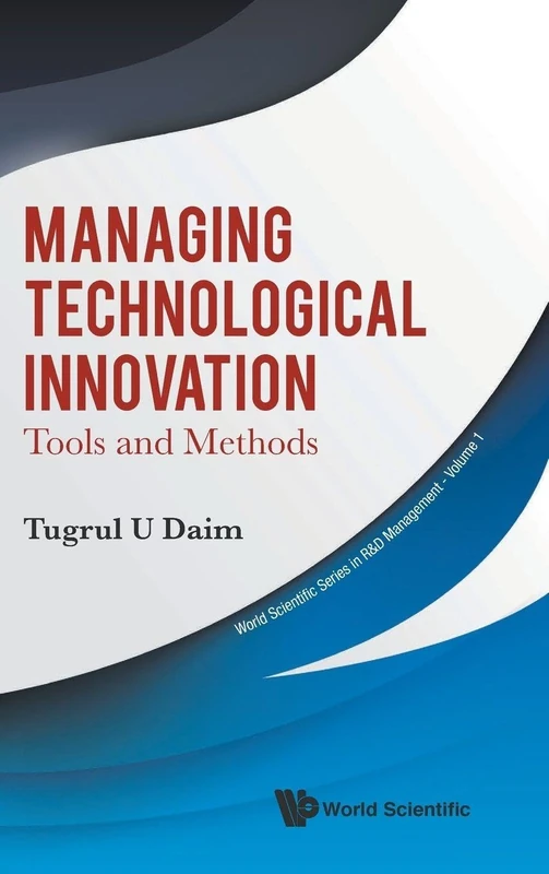 Managing Technological Innovation: Tools and Methods: 1 (World Scientific Series In R&d Management)