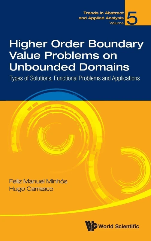 Higher Order Boundary Value Problems On Unbounded Domains: Types Of Solutions, Functional Problems And Applications: 5 (Trends in Abstract and Applied Analysis)